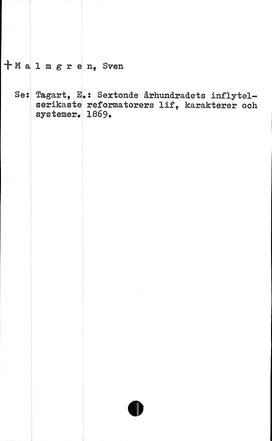  ﻿aligren, Sven
Se: Tagart, E#: Sextonde århundradets inflytel-
serikaste reformatorers lif, karakterer och
systemer, 1869*