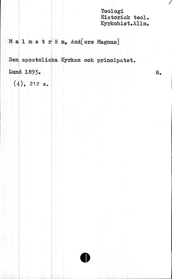  ﻿Ha 1 ii s t
Teologi
Historisk teol
Kyrkohist•Allm
r ö m, Ånd[ers Magnus]
Den apostoliska Kyrkan ooh principatet
Lund 1893.