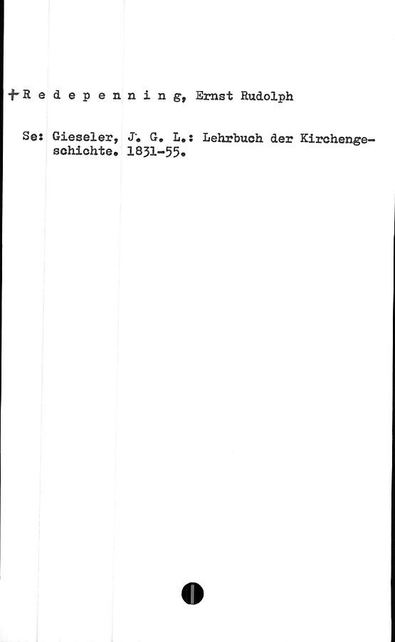  ﻿tSedepenning, Ernst Rudolph
Se: Gieseler, J. G. L.: Lehrbuch der Kirchenge-
schichte* 1831-55»