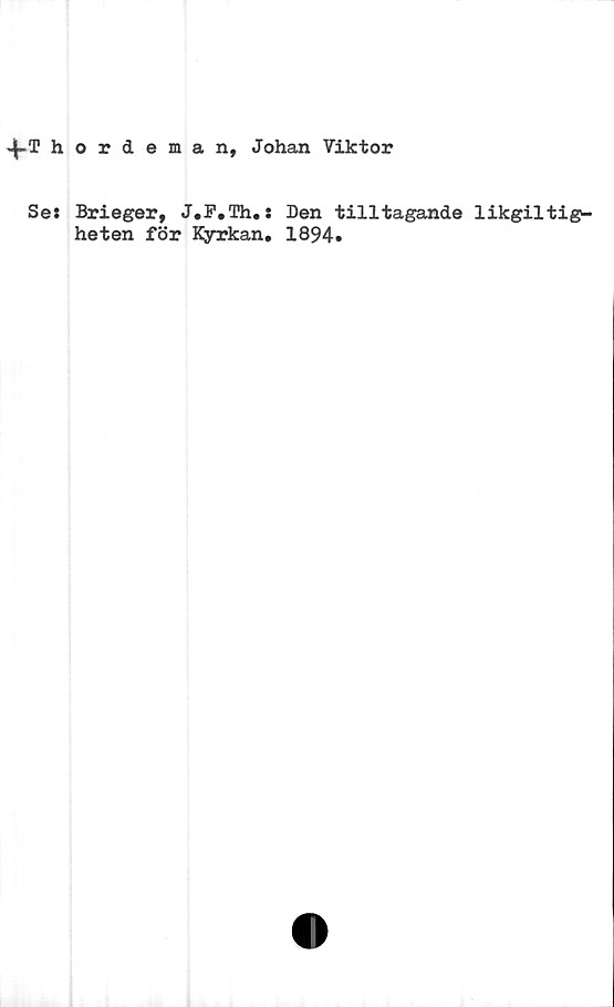  ﻿horderna n, Johan Viktor
Se: Brieger, J.F.Th.: Den tilltagande likgiltig-
heten för Kyrkan. 1894.