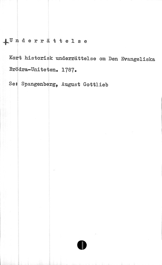 ﻿nderrättelse
Kort historisk underrättelse om Den Evangeliska
Brödra-Uniteten. 1787»
Se: Spangenberg, August Gottlieb