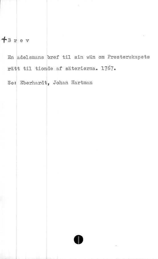  ﻿rev
En adelsmans bref til sin wän om Presterskapets
rätt til tionde af säterierna. 17^7»
Se: Eberhardt, Johan Hartman