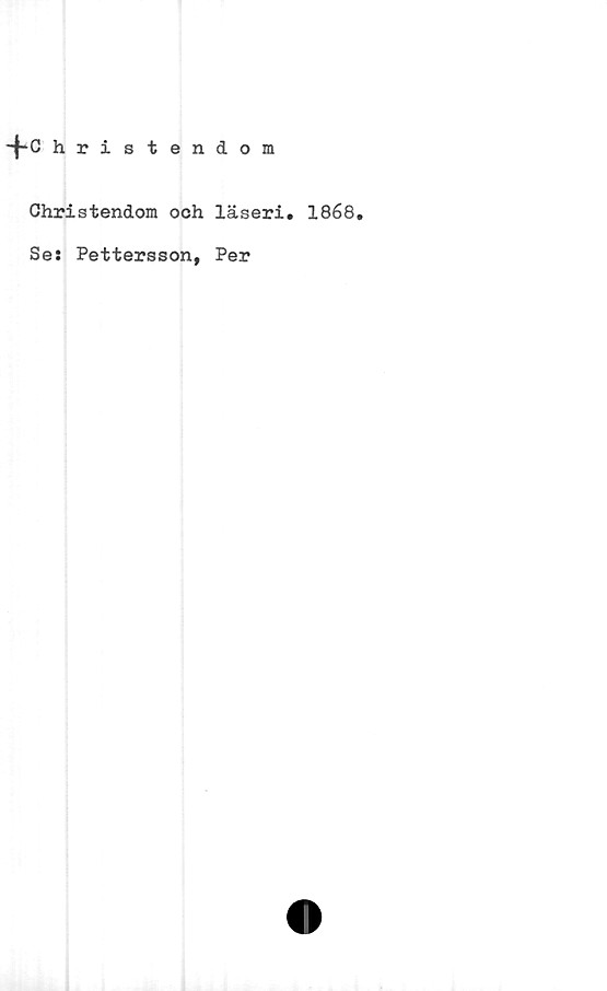  ﻿-f*C hristendom
Christendom och läseri. 1868.
Se: Pettersson, Per