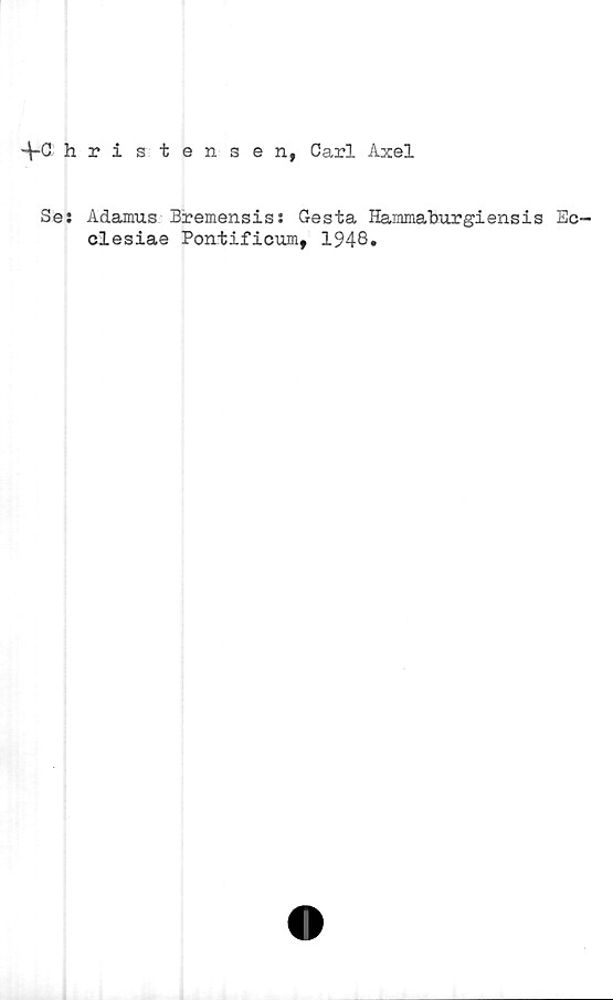  ﻿4-G hristensen, Carl Axel
Se: Adamus Bremensis: Gesta Hammaburgiensis Ee-
clesiae Pontificum, 1948.
