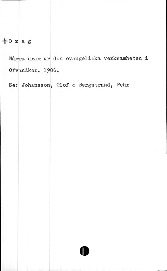  ﻿*^-Drag
Några drag ur den evangeliska verksamheten i
Ofvanåker. 1906.
Se: Johansson, Olof & Bergstrand, Pehr
