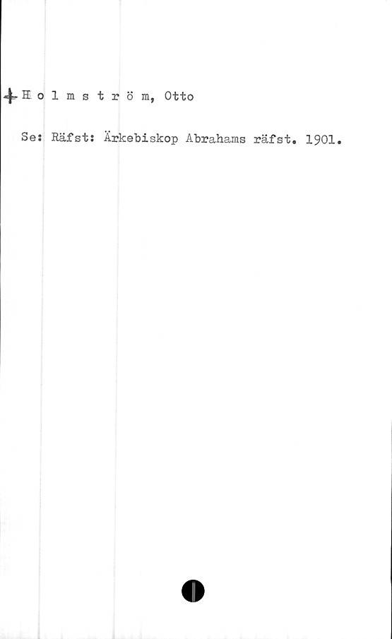  ﻿^Iolmgtröra, Otto
Ses Räfst: Ärkebiskop Abrahams räfst. 1901.