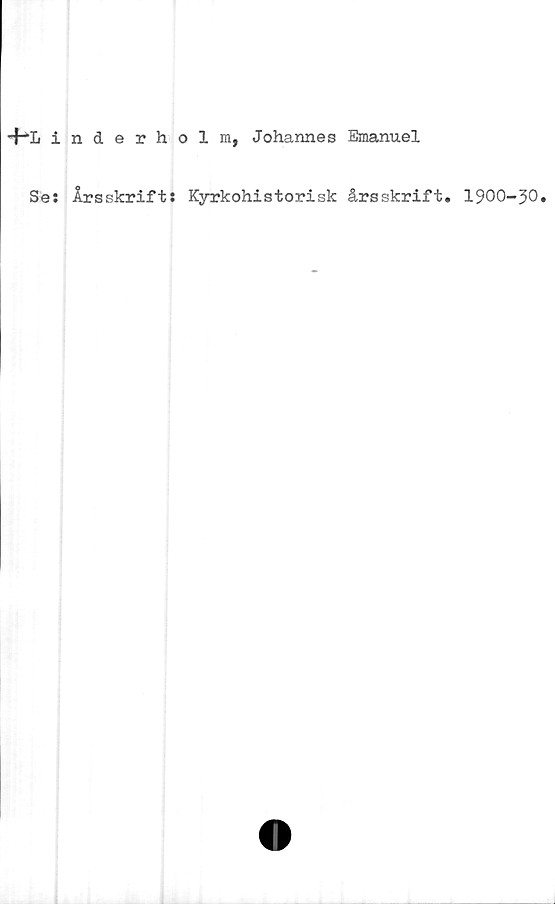  ﻿-HL inderholm, Johannes Emanuel
Se: Årsskrift: Kyrkohistorisk årsskrift. 1900-30