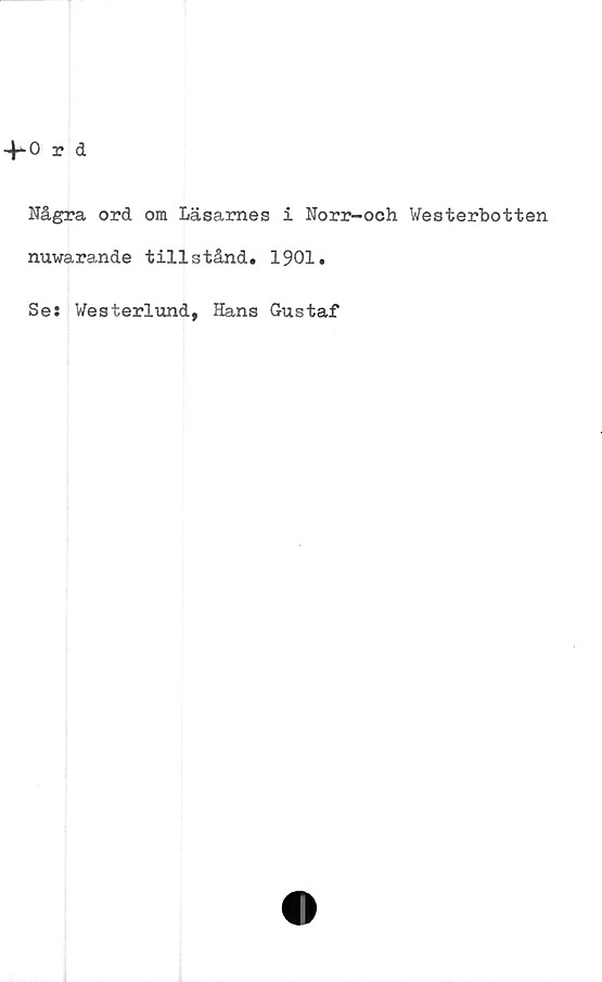  ﻿Några ord om Läsarnas i Norr-och Westerbotten
nuwarande tillstånd. 1901.
Ses Westerlund, Hans Gustaf