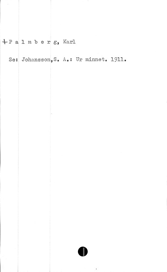  ﻿4-Palraberg, Karl
Se: Johansson,S, A.: Ur minnet. 1911»