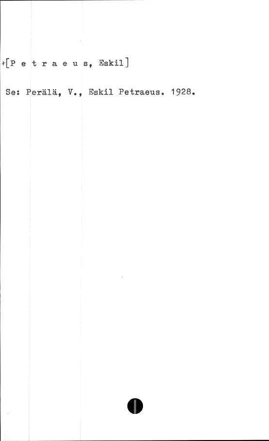  ﻿*{P etraeus, Eskil]
Se: Perälä, V., Eskil Petraeus.
1928.