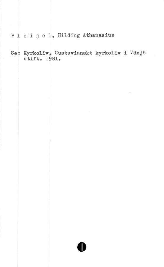  ﻿Pleijel, Hilding Athanasius
Se: Kyrkoliv, Gustavianskt kyrkoliv i Växjö
stift. 1981.