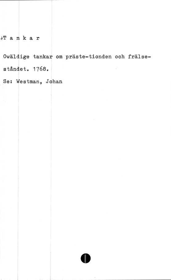  ﻿+Tankar
Owäldige tankar om präste-tionden och frälae-
ståndet. 1768.
Se: Westman, Johan