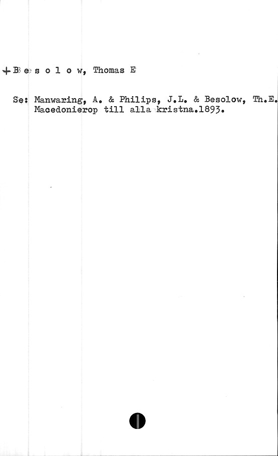  ﻿+ B3 e ; solow, Thomas E
Se:
Manwaring, A,
Maoedonierop
& Philips, J.L. & Besolow,
till alla kristna.1893»
Th.E.
