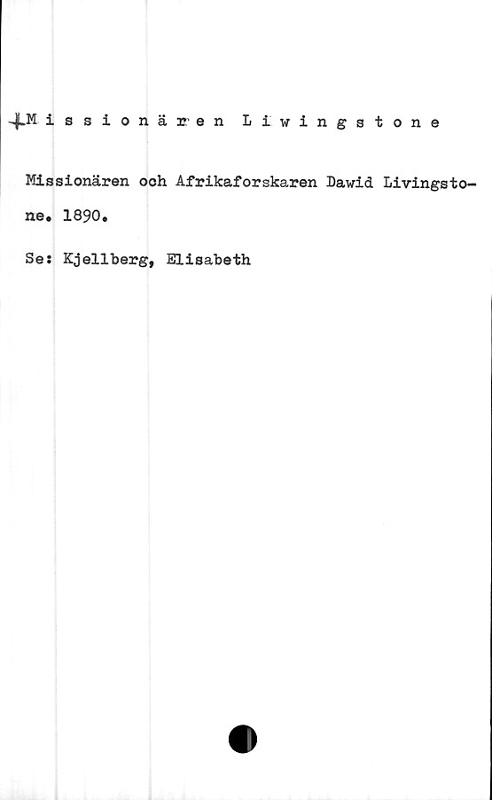  ﻿issionäiren Liwingstone
Missionären och Afrikaforskaren Dawid Livingsto-
ne. 1890.
Ses Kjellberg, Elisabeth