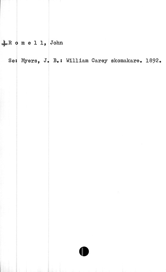  ﻿4« Romell, John
Se: Myers, J. B,: William Carey skomakare. 1892.