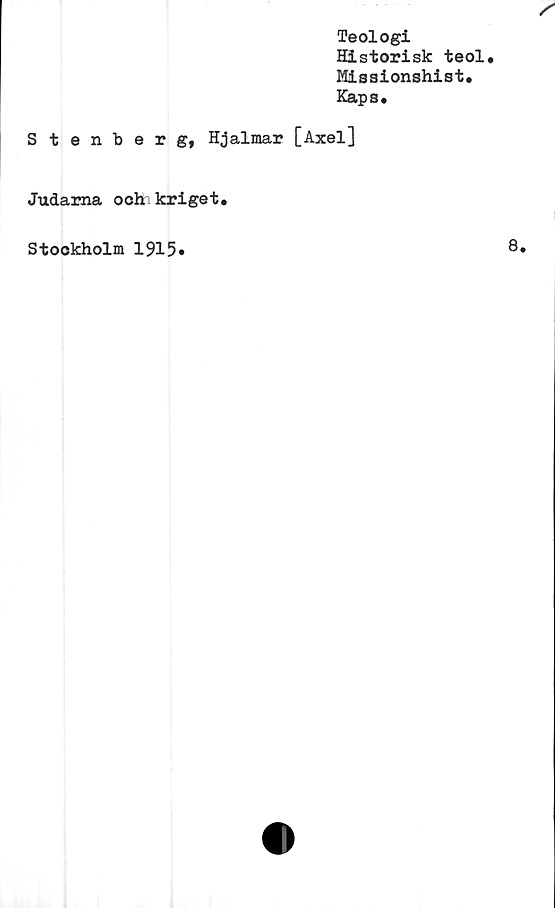  ﻿Teologi
Historisk teol.
Missionshist.
Kap s.
Stenberg, Hjalmar [Axel]
Judarna ochi kriget.
Stockholm 1915