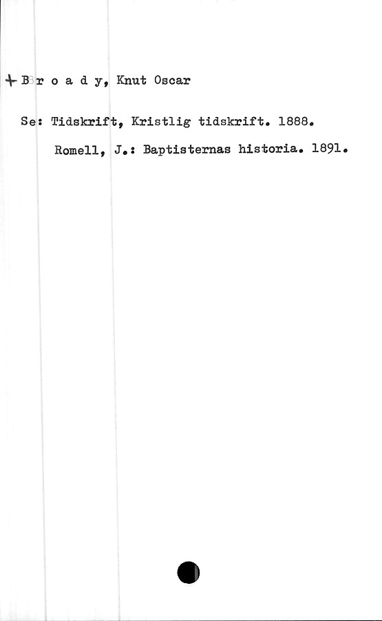  ﻿V Broady, Knut Oscar
Se: Tidskrift, Kristlig tidskrift» 1888.
Romell, J.: Baptisternas historia. 1891.