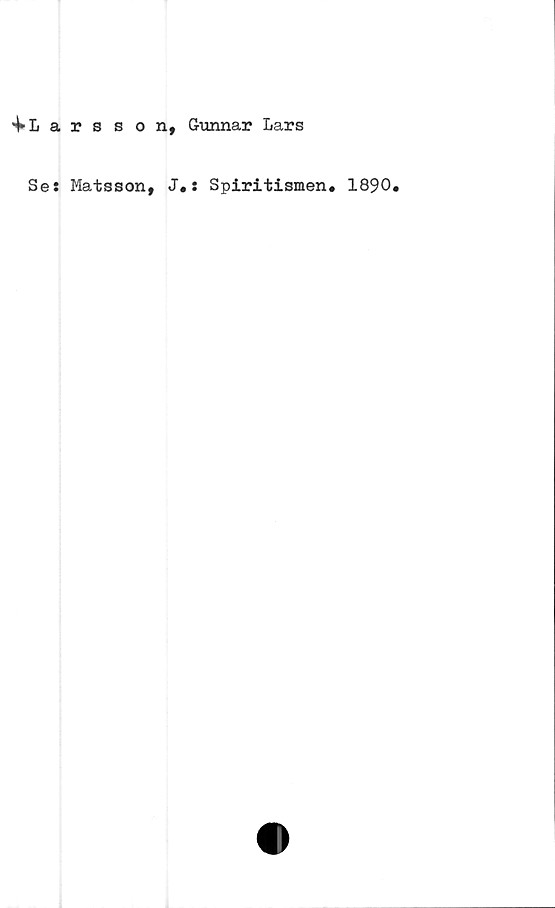  ﻿4-Lars s on, Gunnar Lars
Se: Matsson, J.: Spiritismen. 1890.