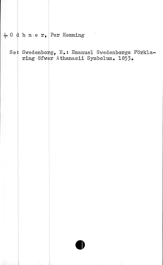  ﻿h ne r, Per Hemming
Swedenborg, E.s Emanuel Swedenborgs Förkla-
ring öfwer Athanasii Symbolum. 1853»