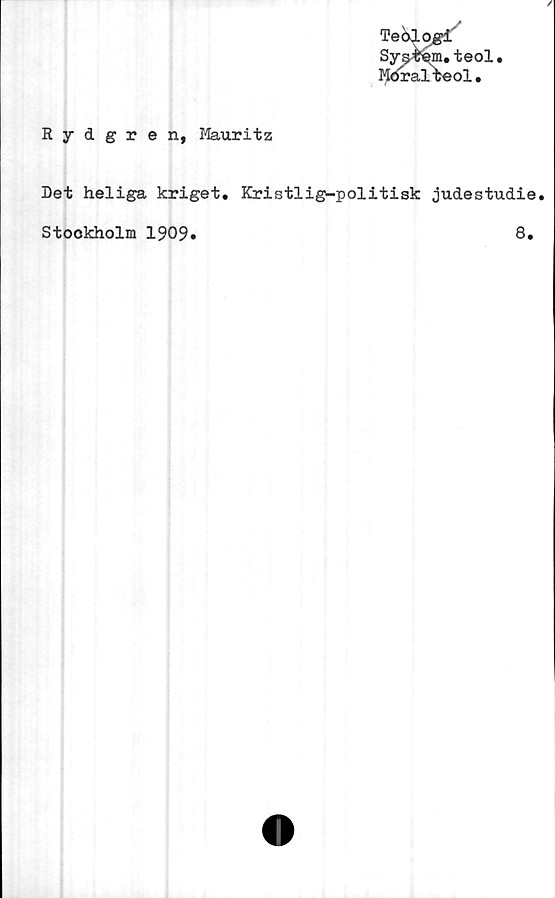  ﻿Rydgren, Mauritz
Det heliga kriget. Kristliga-politisk judestudie.
Stockholm 1909
8
