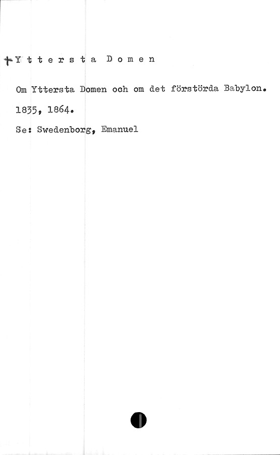  ﻿*|*Y ttersta Domen
Om Yttersta Domen och om det förstörda Babylon.
1835# 1864.
Se: Swedenborg, Emanuel