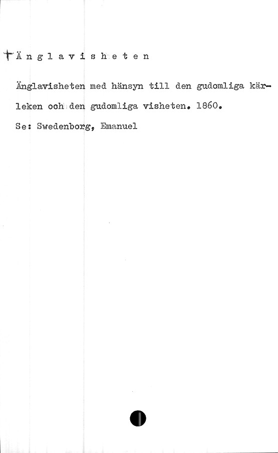  ﻿"^Änglavisheten
Änglavisheten med hänsyn till den gudomliga kär-
leken ooh den gudomliga visheten. 1860.
Se: Swedenborg, Emanuel