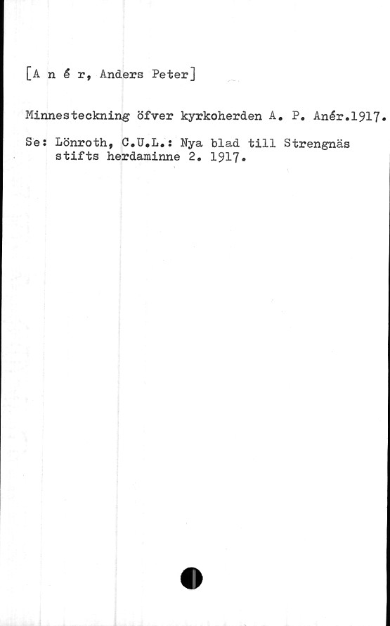  ﻿[Anér, Anders Peter]
Minnesteckning öfver kyrkoherden A, P. Anér.1917
Ses Lönroth, C.U.L.: Nya blad till Strengnäs
stifts herdaminne 2. 1917»