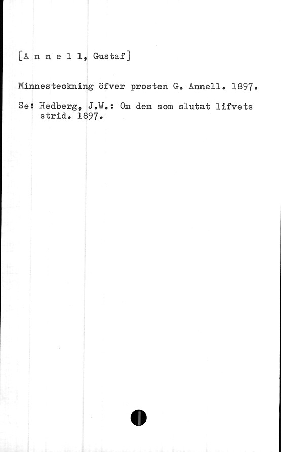  ﻿[Anneli, Gustaf]
Minnesteckning öfver prosten G. Anneli. 1897»
Se: Hedberg, J.W.: Om dem som slutat lifvets
strid. 1897.