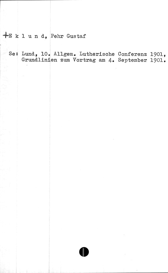  ﻿4-eklund, Pehr Gustaf
Se:
Lund, 10. Allgem. Lutherische
Grundlinien zum Vortrag am 4»
Conferenz 1901,
September 1901.