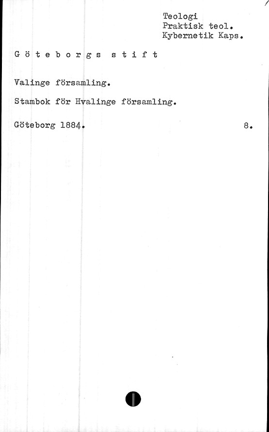  ﻿Teologi
Praktisk teol.
Kyberaetik Kaps.
Göteborgs stift
Valinge församling.
Stambok för Hvalinge församling.
Göteborg 1884