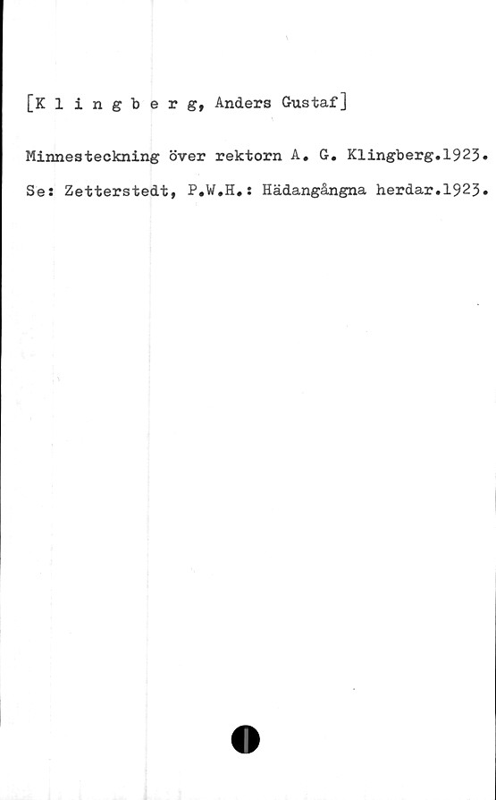  ﻿[Klingberg, Anders Gustaf]
Minnesteckning över rektorn A. G. Klingberg.1923
Se: Zetterstedt, P.W.H.: Hädangångna herdar.1923