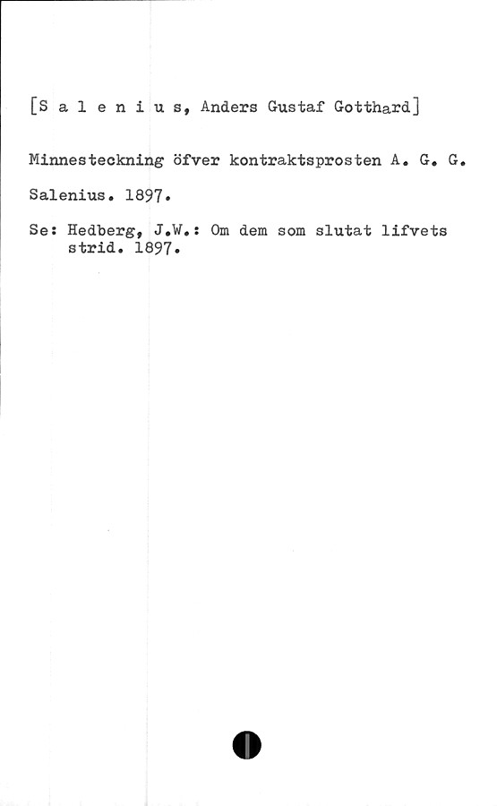  ﻿[Salenius, Anders Gustaf Gotthard]
Minnesteckning öfver kontraktsprosten A. G. G.
Salenius. 1897»
Se: Hedberg, J.W.: Om dem som slutat lifvets
strid. 1897.