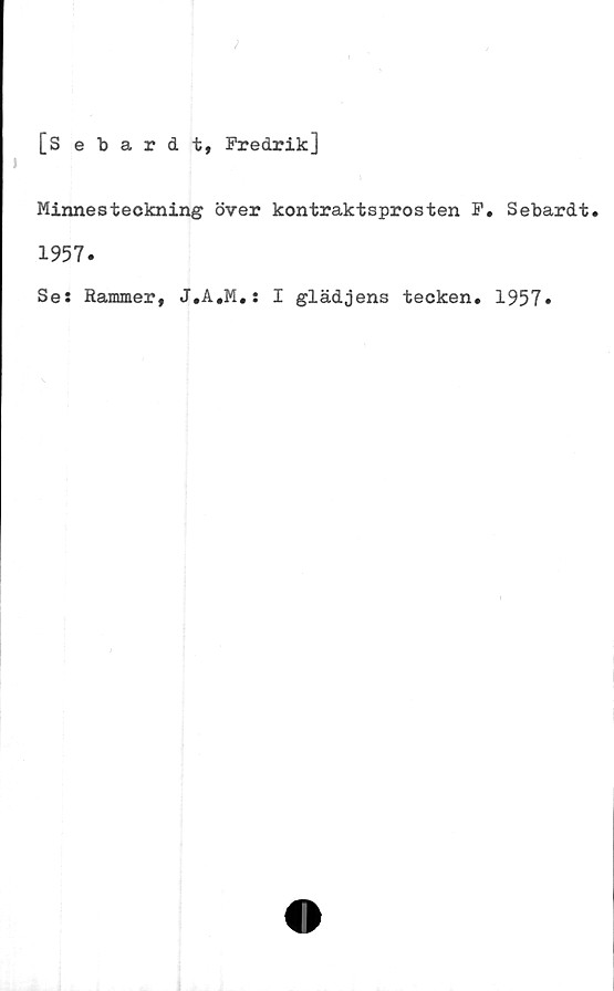  ﻿[Sebardt, Fredrik]
Minnesteckning över kontraktsprosten F. Sebardt.
1957.
Ses Rammer, J.A.M.: I glädjens tecken. 1957*