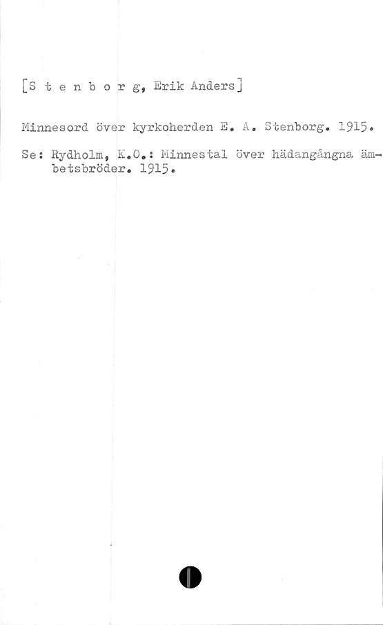  ﻿[stenborg, Erik Anders]
Minnesord över kyrkoherden E. A, Stenborg. 1915»
Se: Rydholm, K.O.: Minnestal över hädangångna äm-
betsbröder. 1915*