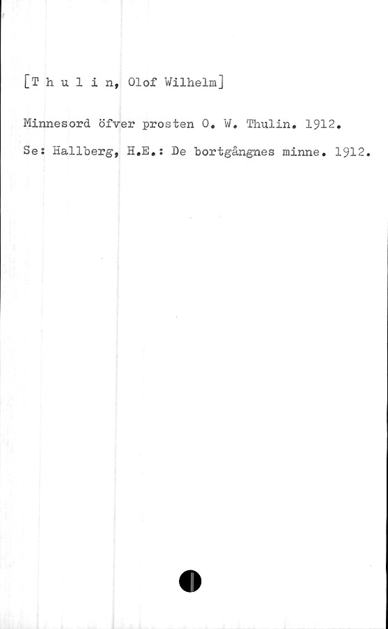  ﻿[ihulin, Olof Wilhelm]
Minnesord öfver prosten 0. W. Thulin. 1912.
Se: Hallberg, H.E.: De bortgångnes minne. 1912.