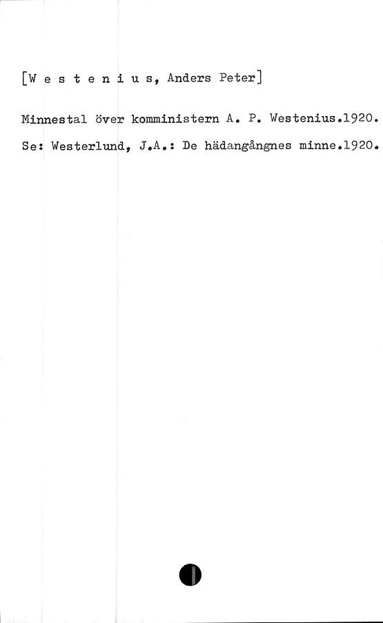  ﻿[Westenius, Anders Peter]
Minnestal över komministern A. P. Westenius.1920
Se: Westerlund, J#A#: De hädangångnes minne#1920