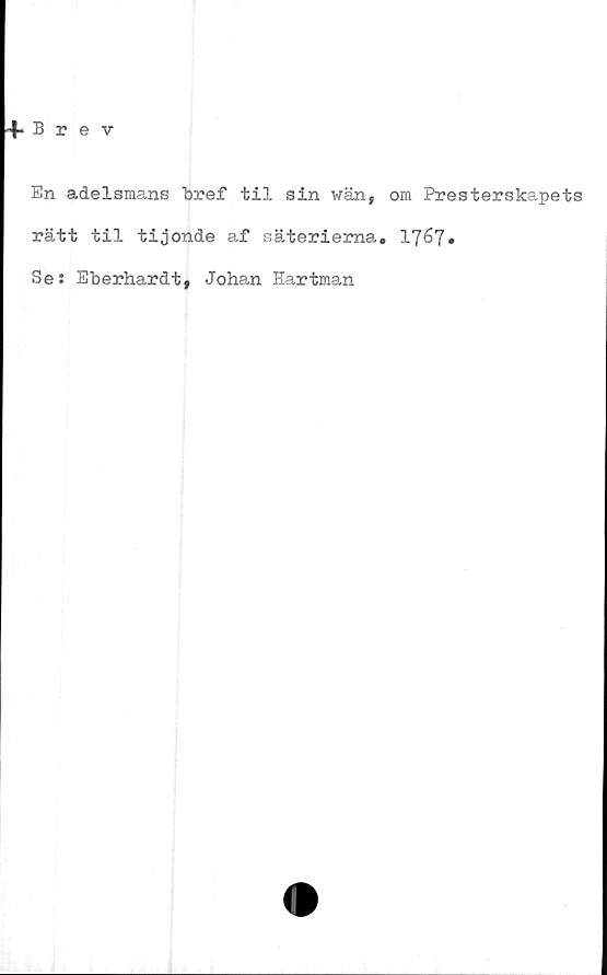  ﻿En adelsmans bref til sin wän, om Presterskapets
rätt til tijonde af säterierna. 1767»
Se: Eberhardt, Johan Hartman