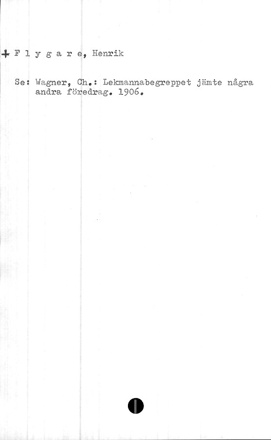  ﻿4Plygare, Henrik
Ses Wagner, Ch.: Lekmannabegreppet jämte några
andra föredrag. 1906.