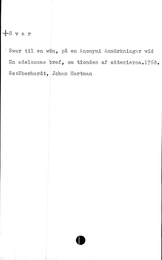  ﻿Swar til en wän, på en Anonymi Anmärkningar wid
En adelsmans bref, om tionden af säterierna«1768.
Se:Eberhardt, Johan Hartman