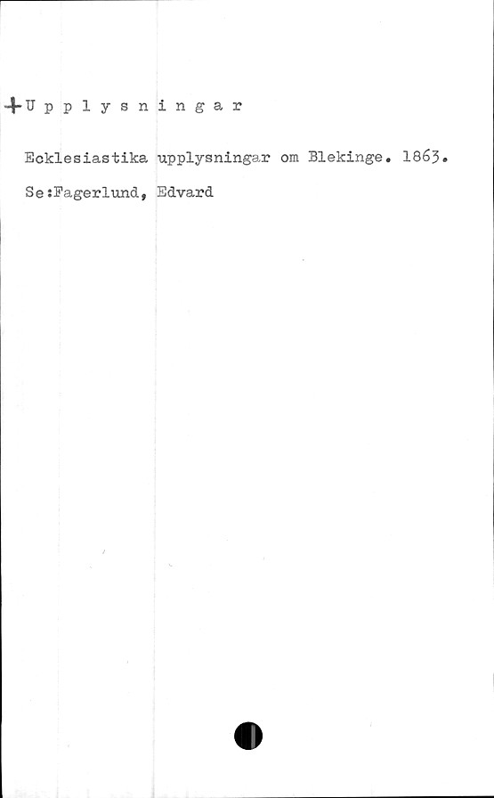  ﻿-4-U pplysningar
Ecklesiastika upplysningar om Blekinge. 1863.
SesPagerlund, Edvard
	