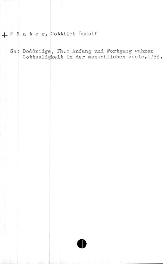  ﻿^.M iinter, Gottliek Ludolf
Se: Doddridge, Ph.: Anfang und Portgång wa,hrer
Gottseligkeit in der menschlichen Seele.1753»