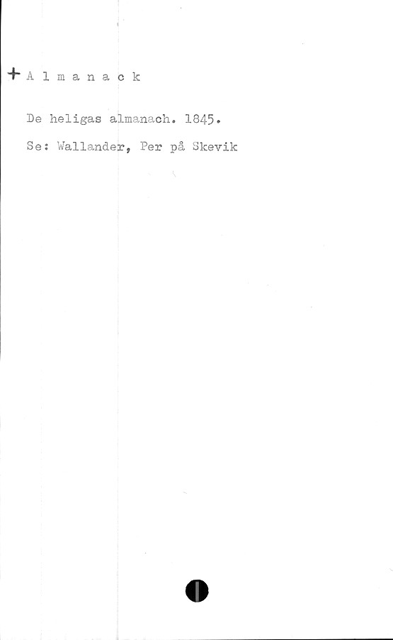  ﻿^ A lmanack
De heligas almanach. 1845*
Se: Wallander, Per på Skevik