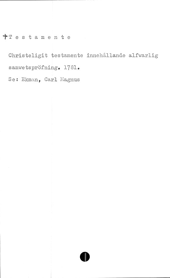  ﻿Christeligit testamente innehållande alfwarlig
samwetspröfning. 1781»
Se: Ekman, Carl Magnus