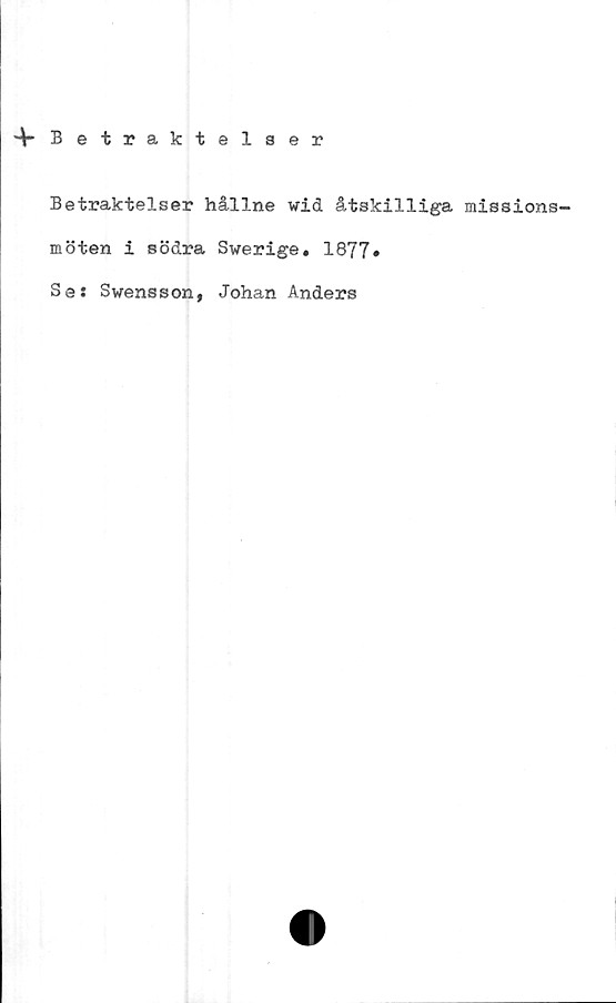  ﻿*V Betraktelser
Betraktelser hållne wid åtskilliga missions-
möten i södra Swerige. 1877»
Ses Swensson, Johan Anders