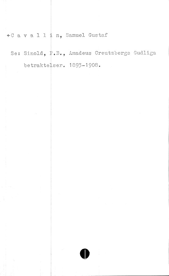  ﻿+ C a	vall	i n,
Se:	Sinold,	P.B.
	betraktelser	
Samuel Gustaf
Amadeus Creutzbergs Gudliga
1893-1908.