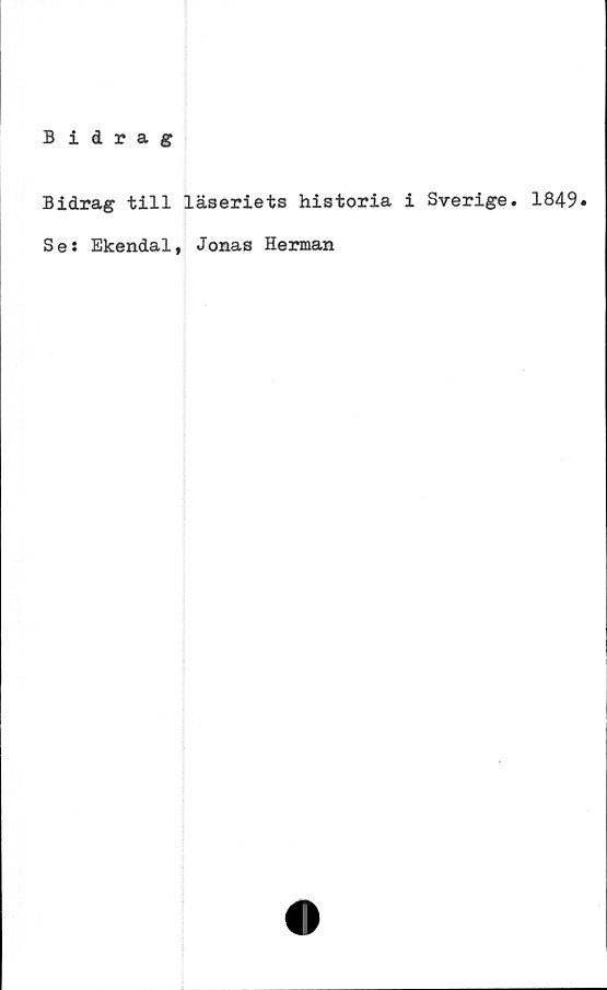  ﻿Bidrag
Bidrag till läseriets historia i Sverige. 1849»
Ses Ekendal, Jonas Herman