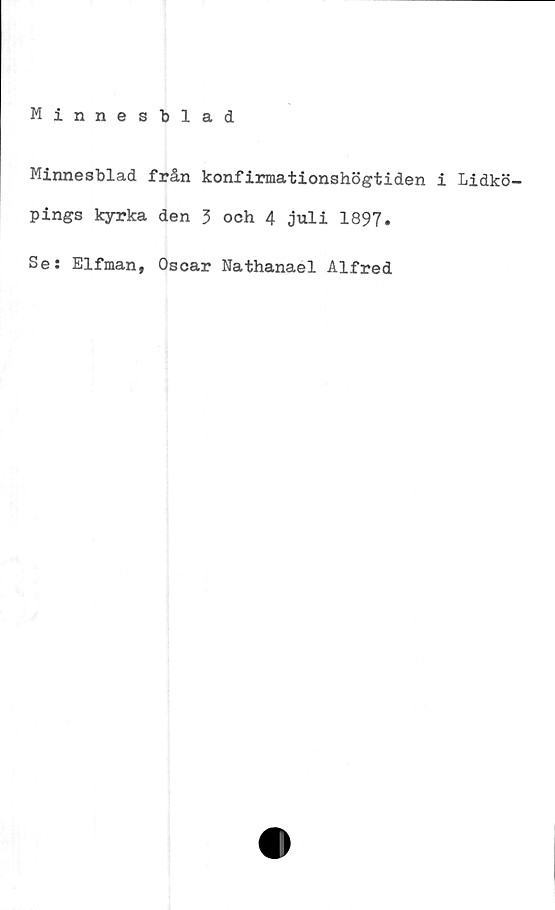  ﻿Minnesblad från konfirmationshögtiden i Lidkö
pings kyrka den 3 och 4 juli 1897»
Se: Elfman, Oscar Nathanael Alfred