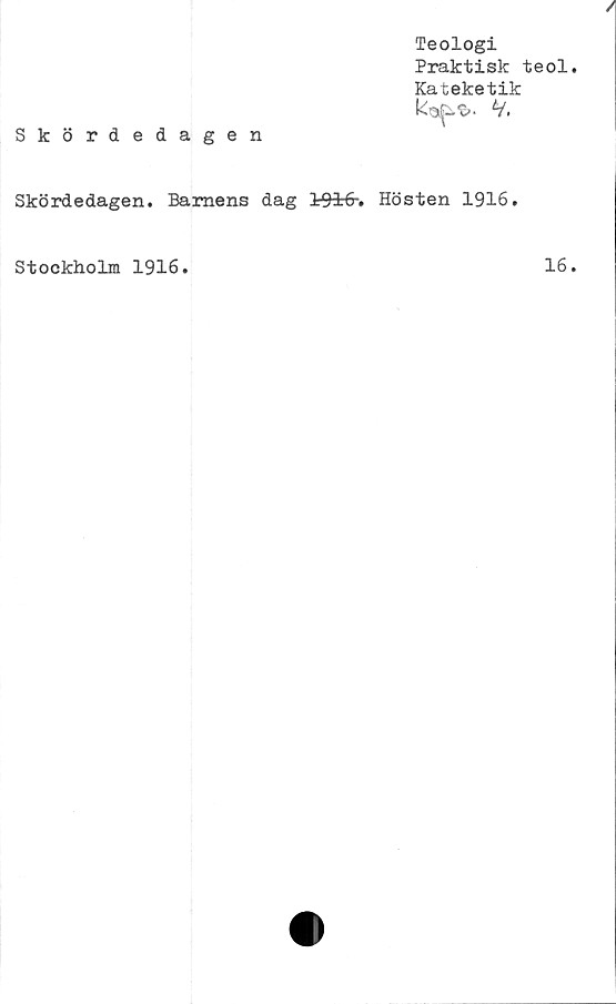  ﻿Skördedagen
Teologi
Praktisk teol
Kateketik
V.
Skördedagen. Barnens dag P91-6-. Hösten 1916.
Stockholm 1916
16