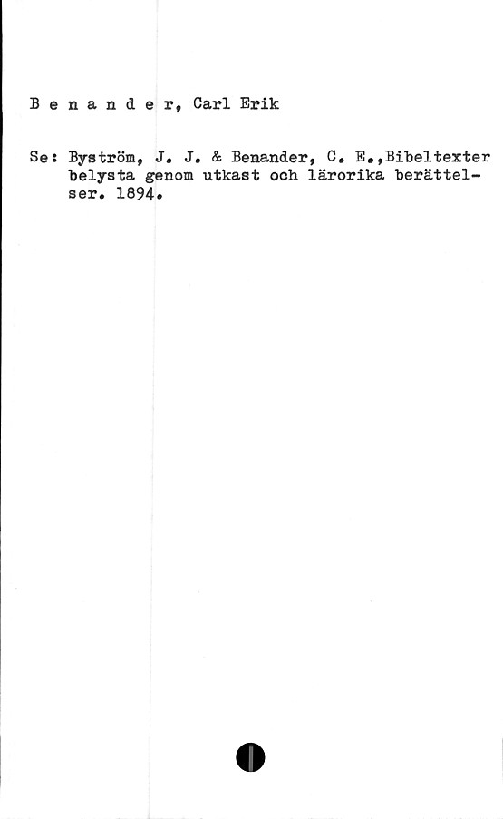  ﻿Benande r, Carl Erik
Ses Byström, J. J. & Benander, C. E.»Bibeltexter
belysta genom utkast och lärorika berättel-
ser. 1894»