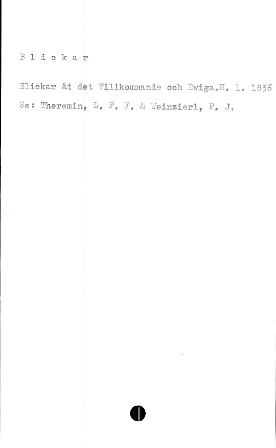  ﻿Blickar åt det Tillkommande och Pwiga.H, 1, 1836
Se: Theremin, L, P, F, & Weinzierl, P. J.